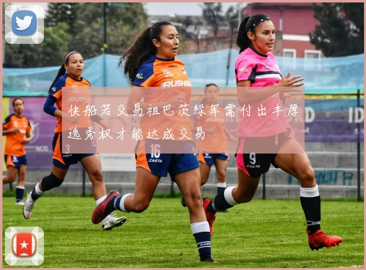 快船若交易祖巴茨绿军需付出丰厚选秀权才能达成交易