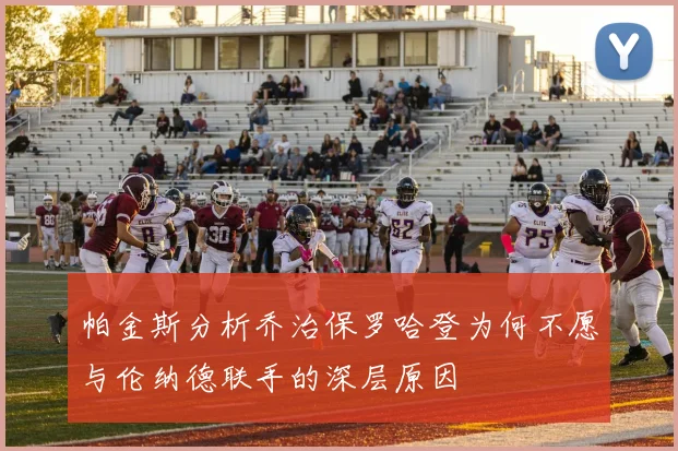帕金斯分析乔治保罗哈登为何不愿与伦纳德联手的深层原因