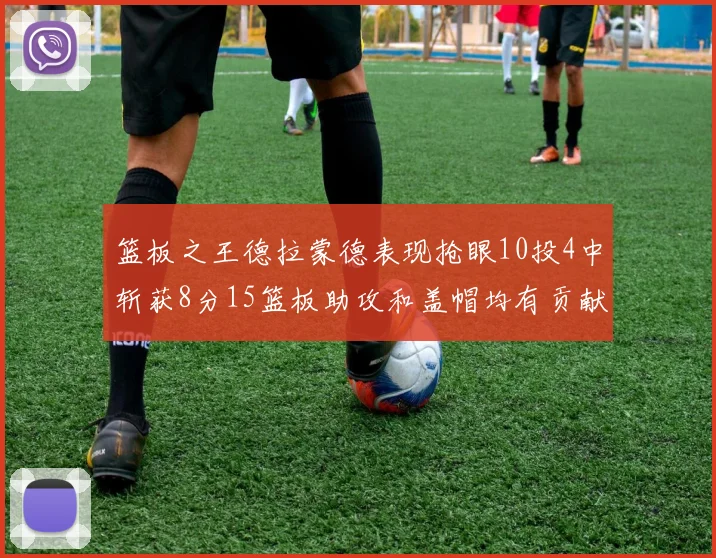 篮板之王德拉蒙德表现抢眼10投4中斩获8分15篮板助攻和盖帽均有贡献